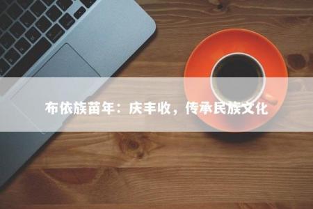 布依族苗年：庆丰收，传承民族文化
