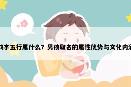 鸿字五行属什么？男孩取名的属性优势与文化内涵