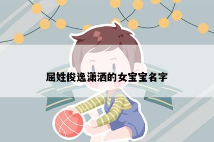 屈姓俊逸潇洒的女宝宝名字