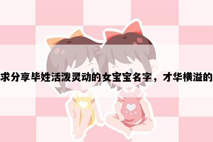 求分享毕姓活泼灵动的女宝宝名字，才华横溢的