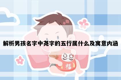 解析男孩名字中尧字的五行属什么及寓意内涵
