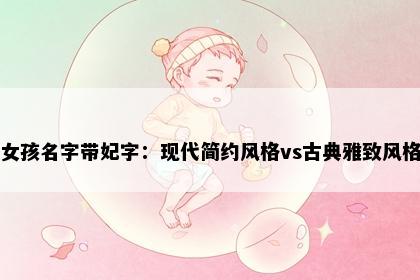女孩名字带妃字：现代简约风格vs古典雅致风格