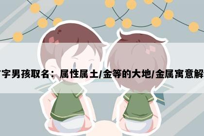旷字男孩取名：属性属土/金等的大地/金属寓意解读