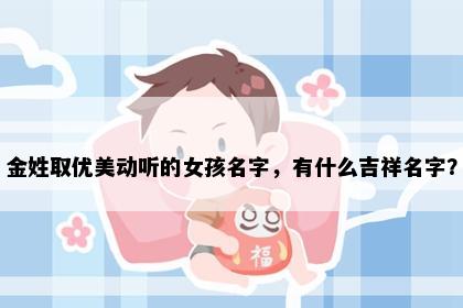 金姓取优美动听的女孩名字，有什么吉祥名字？