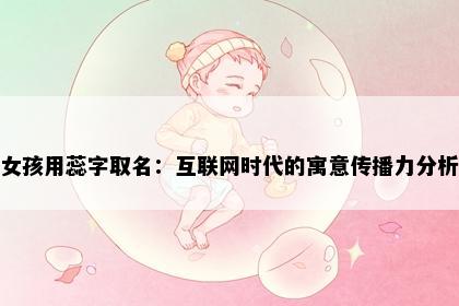女孩用蕊字取名：互联网时代的寓意传播力分析