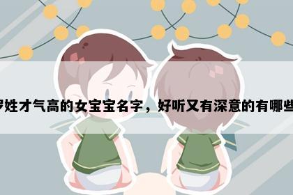 罗姓才气高的女宝宝名字，好听又有深意的有哪些？