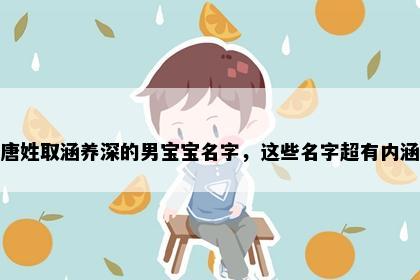 唐姓取涵养深的男宝宝名字，这些名字超有内涵
