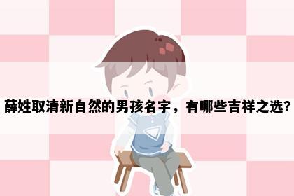 薛姓取清新自然的男孩名字，有哪些吉祥之选？