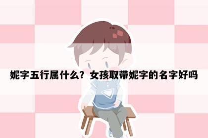 妮字五行属什么？女孩取带妮字的名字好吗