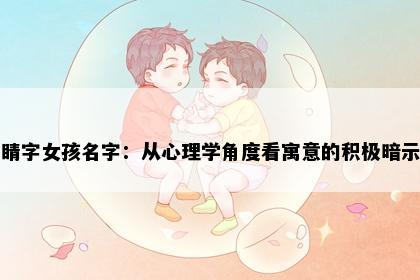 睛字女孩名字：从心理学角度看寓意的积极暗示