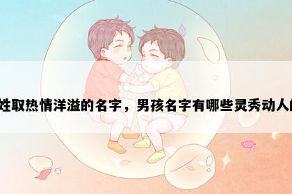 伍姓取热情洋溢的名字，男孩名字有哪些灵秀动人的？