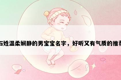 石姓温柔娴静的男宝宝名字，好听又有气质的推荐