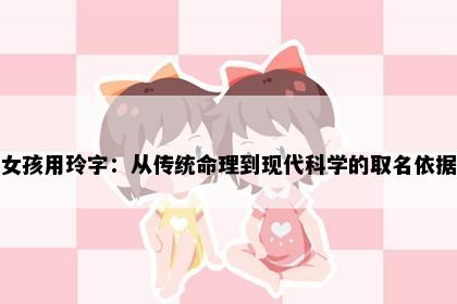 女孩用玲字：从传统命理到现代科学的取名依据