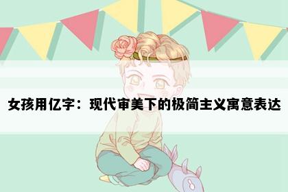 女孩用亿字：现代审美下的极简主义寓意表达