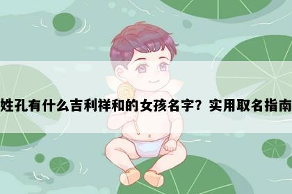 姓孔有什么吉利祥和的女孩名字？实用取名指南