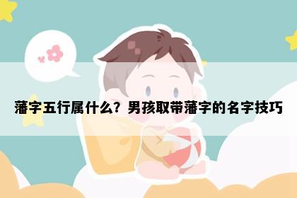 藩字五行属什么？男孩取带藩字的名字技巧