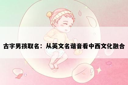 古字男孩取名：从英文名谐音看中西文化融合