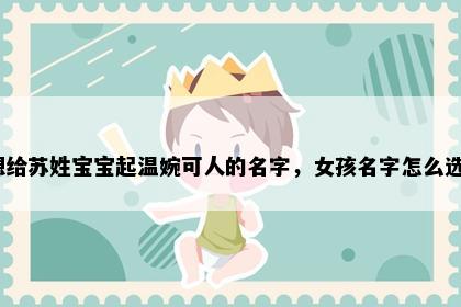 想给苏姓宝宝起温婉可人的名字，女孩名字怎么选？