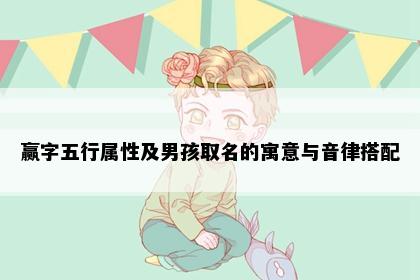 赢字五行属性及男孩取名的寓意与音律搭配