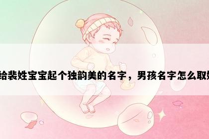 想给裴姓宝宝起个独韵美的名字，男孩名字怎么取好？