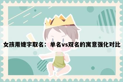 女孩用婕字取名：单名vs双名的寓意强化对比