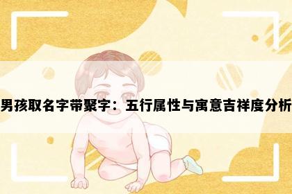 男孩取名字带聚字：五行属性与寓意吉祥度分析