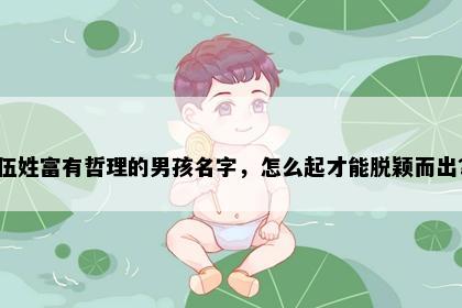 伍姓富有哲理的男孩名字，怎么起才能脱颖而出？