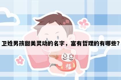 卫姓男孩甜美灵动的名字，富有哲理的有哪些？