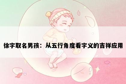 徐字取名男孩：从五行角度看字义的吉祥应用