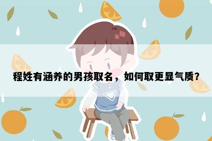 程姓有涵养的男孩取名，如何取更显气质？
