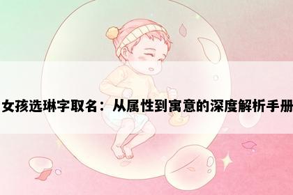 女孩选琳字取名：从属性到寓意的深度解析手册