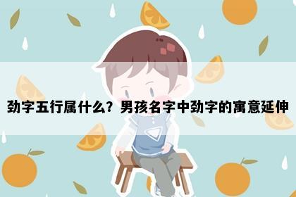 劲字五行属什么？男孩名字中劲字的寓意延伸