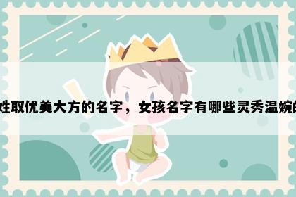 缪姓取优美大方的名字，女孩名字有哪些灵秀温婉的？