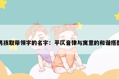 男孩取带领字的名字：平仄音律与寓意的和谐搭配