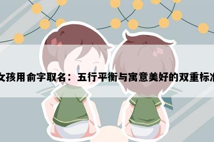 女孩用俞字取名：五行平衡与寓意美好的双重标准