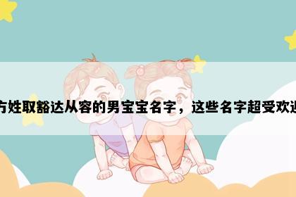 方姓取豁达从容的男宝宝名字，这些名字超受欢迎