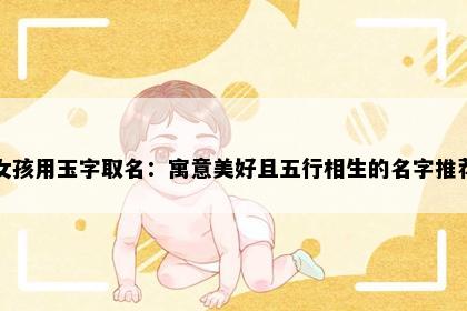 女孩用玉字取名：寓意美好且五行相生的名字推荐