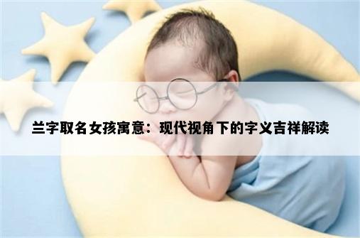 兰字取名女孩寓意：现代视角下的字义吉祥解读