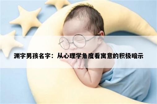渊字男孩名字：从心理学角度看寓意的积极暗示