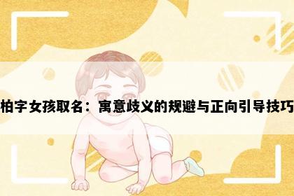 柏字女孩取名：寓意歧义的规避与正向引导技巧
