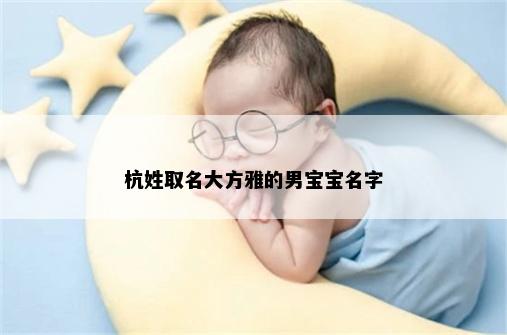 杭姓取名大方雅的男宝宝名字