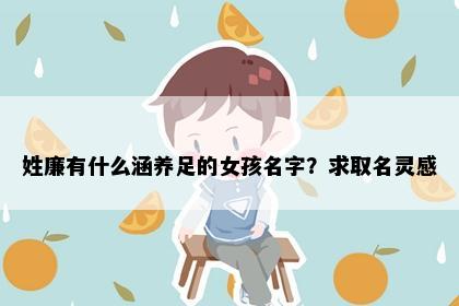 姓廉有什么涵养足的女孩名字？求取名灵感