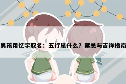男孩用忆字取名：五行属什么？禁忌与吉祥指南