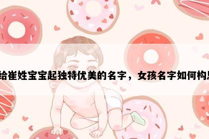 想给崔姓宝宝起独特优美的名字，女孩名字如何构思？