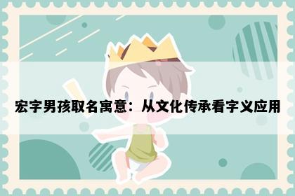 宏字男孩取名寓意：从文化传承看字义应用
