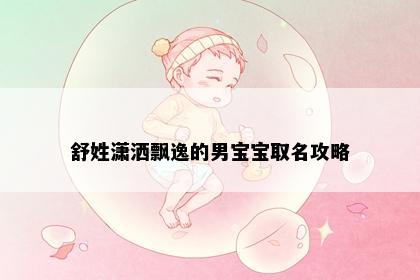 舒姓潇洒飘逸的男宝宝取名攻略