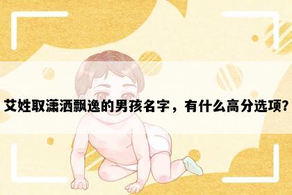 艾姓取潇洒飘逸的男孩名字，有什么高分选项？