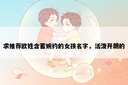 求推荐欧姓含蓄婉约的女孩名字，活泼开朗的