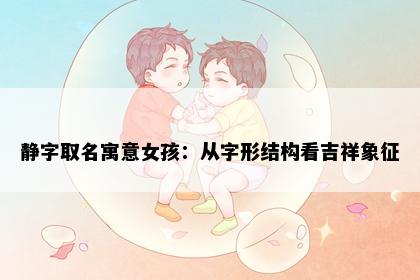 静字取名寓意女孩：从字形结构看吉祥象征