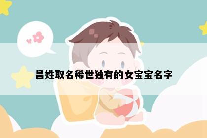 昌姓取名稀世独有的女宝宝名字